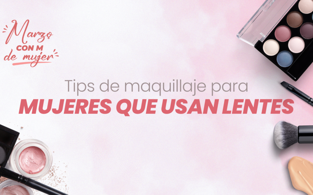 Tips de maquillaje para mujeres que usan lentes