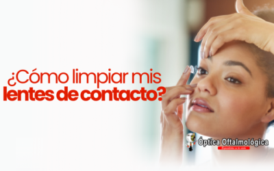 ¿Cómo limpiar mis lentes de contacto?