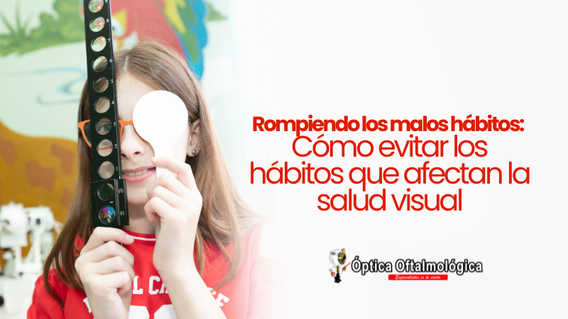 Rompiendo los malos hábitos: Cómo evitar los hábitos que afectan la salud visual