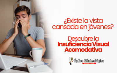 ¿Existe la vista cansada en jóvenes? Descubre la Insuficiencia Visual Acomodativa