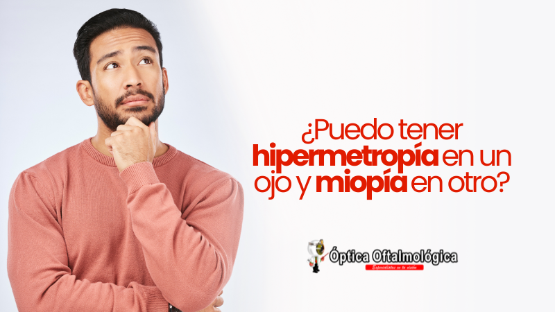 ¿Puedo tener hipermetropía en un ojo y miopía en otro?
