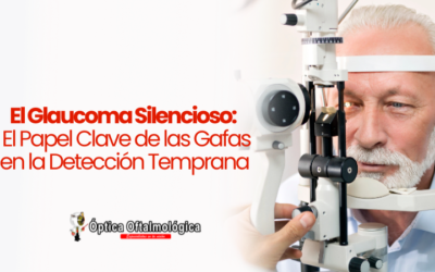 El Glaucoma Silencioso: El Papel Clave de las Gafas en la Detección Temprana