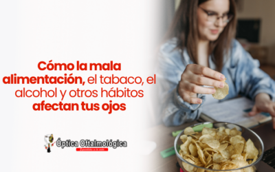 Cómo la mala alimentación, el tabaco, el alcohol y otros hábitos afectan tus ojos