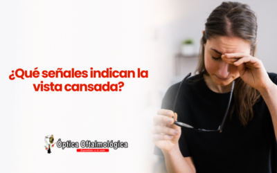 ¿Qué señales indican la vista cansada?