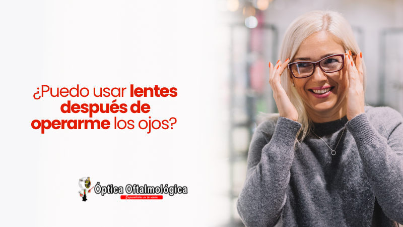 ¿Puedo usar lentes después de operarme los ojos?