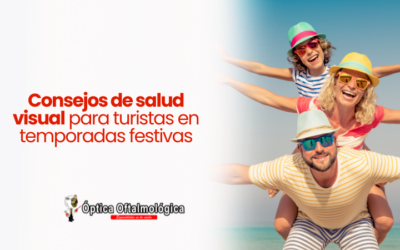 Consejos de salud visual para turistas en temporadas festivas