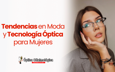 Tendencias en Moda y Tecnología Óptica para Mujeres: Estilo y Funcionalidad