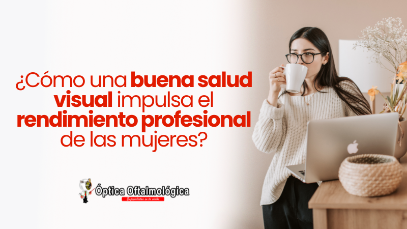 ¿Cómo una buena salud visual impulsa el rendimiento profesional de las mujeres?