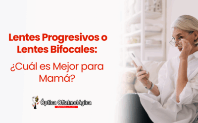 Lentes Progresivos o Lentes Bifocales: ¿Cuál es Mejor para Mamá?