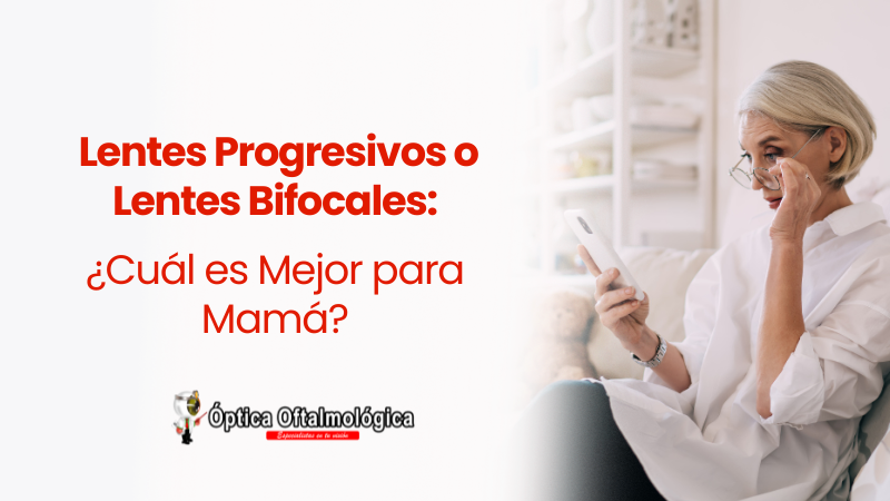 Lentes Progresivos o Lentes Bifocales: ¿Cuál es Mejor para Mamá?