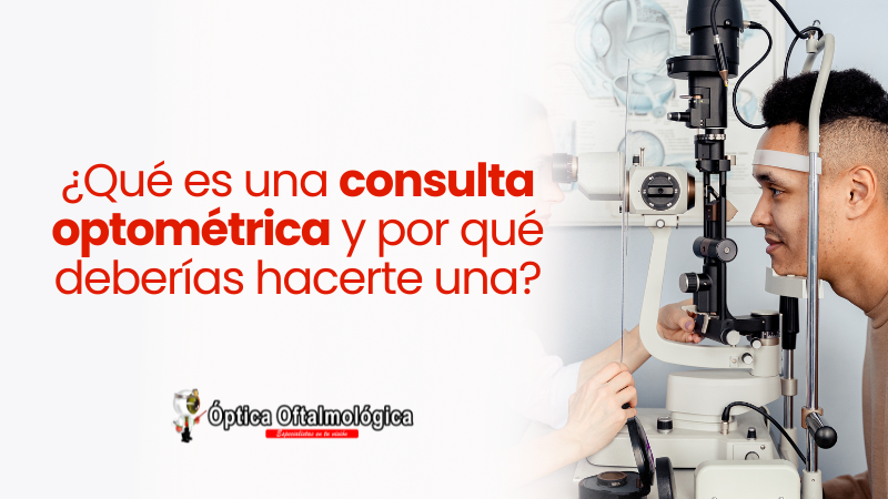 ¿Qué es una consulta optométrica y por qué deberías hacerte una?