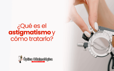 ¿Qué es el astigmatismo y cómo tratarlo?