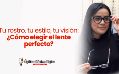 Tu rostro, tu estilo, tu visión: ¿Cómo elegir el lente perfecto?