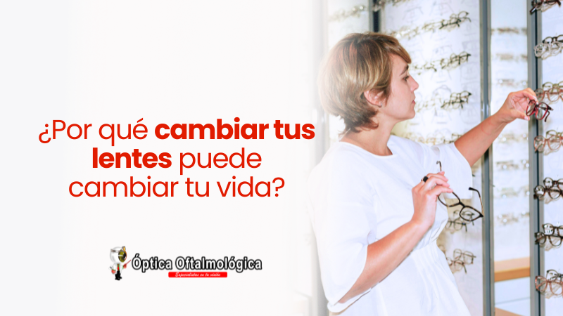 ¿Por qué cambiar tus lentes puede cambiar tu vida?