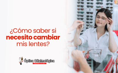 ¿Cómo saber si necesito cambiar mis lentes?