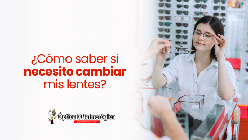 ¿Cómo saber si necesito cambiar mis lentes?