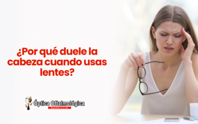 ¿Por qué duele la cabeza cuando usas lentes?