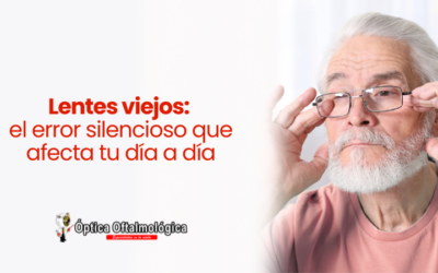Lentes viejos: el error silencioso que afecta tu día a día