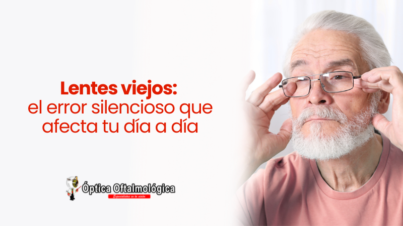 Lentes viejos: el error silencioso que afecta tu día a día