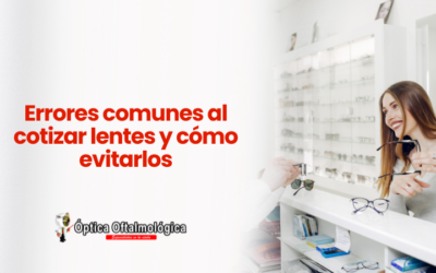 Errores comunes al cotizar lentes y cómo evitarlos