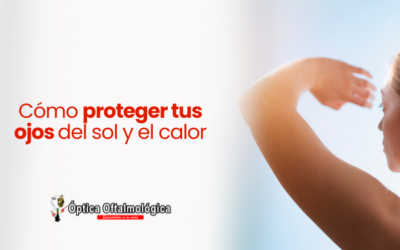 Cómo proteger tus ojos del sol y el calor