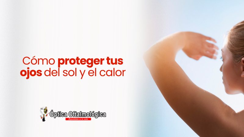 Cómo proteger tus ojos del sol y el calor