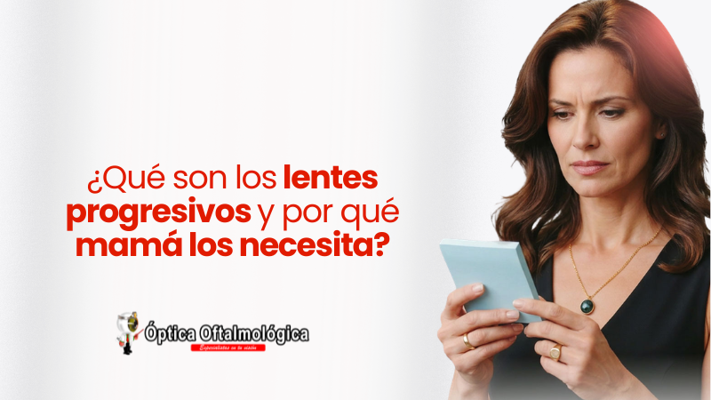¿Qué son los lentes progresivos y por qué mamá los necesita?