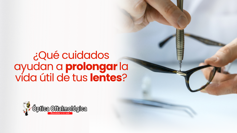 ¿Qué cuidados ayudan a prolongar la vida útil de tus lentes?