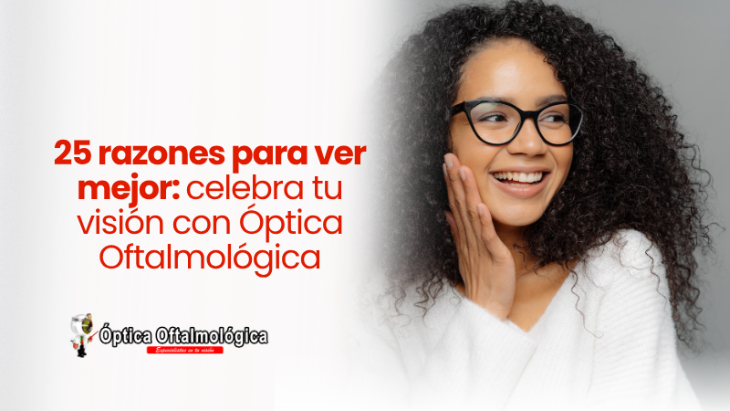25 razones para ver mejor: celebra tu visión con Óptica Oftalmológica